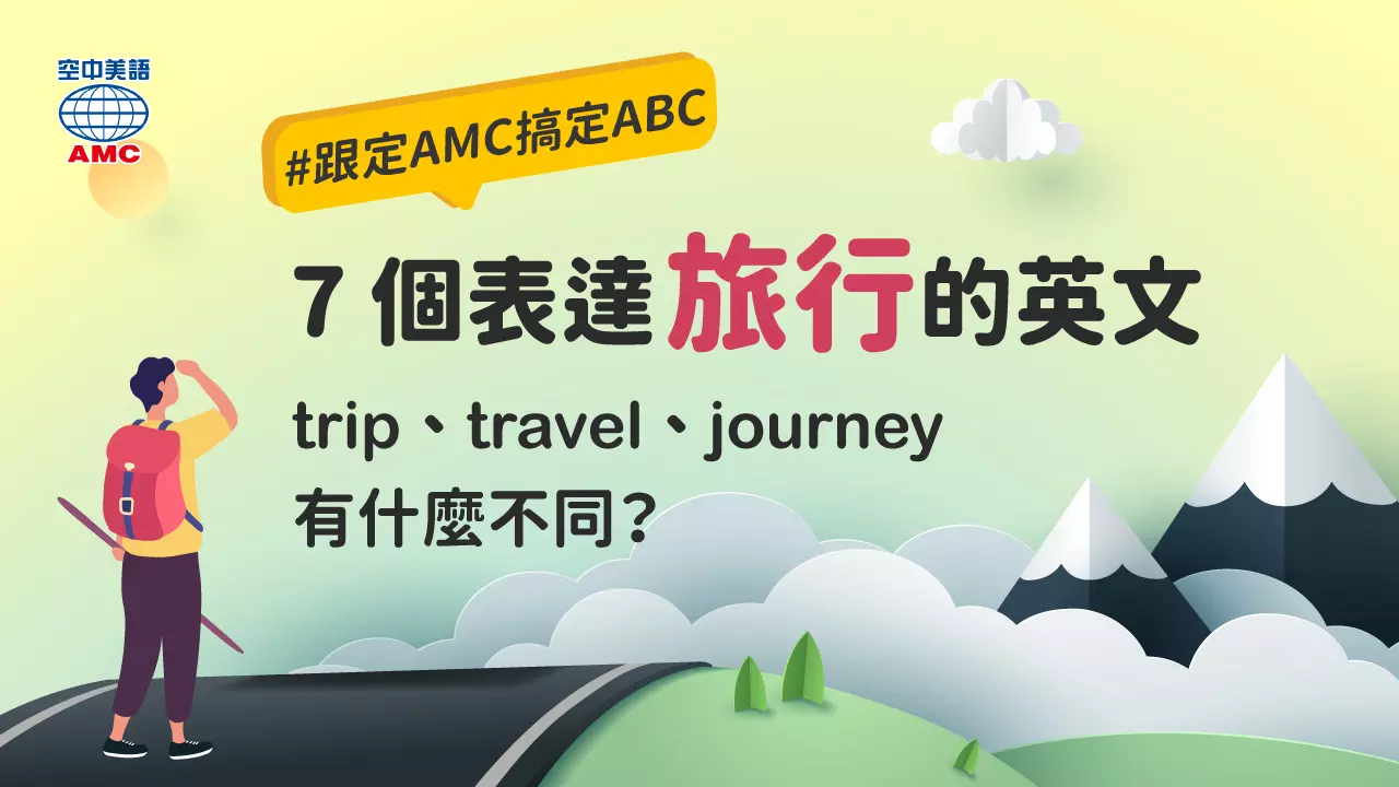 7 個表達「旅行」的英文：trip、travel、journey 用法有什麼不同？