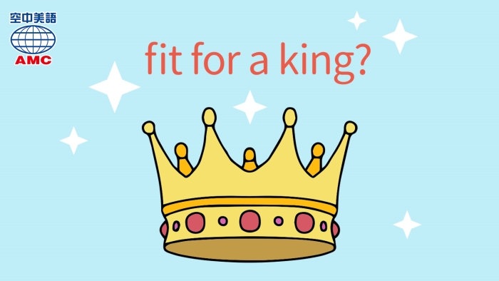 國王等級般的優質_fit for a king