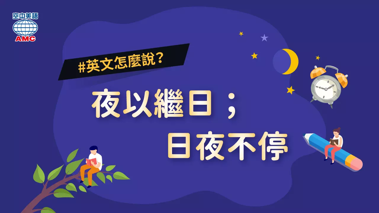 表達夜以繼日的英文片語：round the clock / day and night