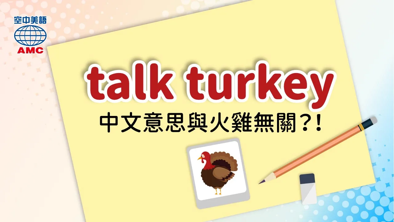 片語介紹： talk turkey有話直說、不拐彎抹角