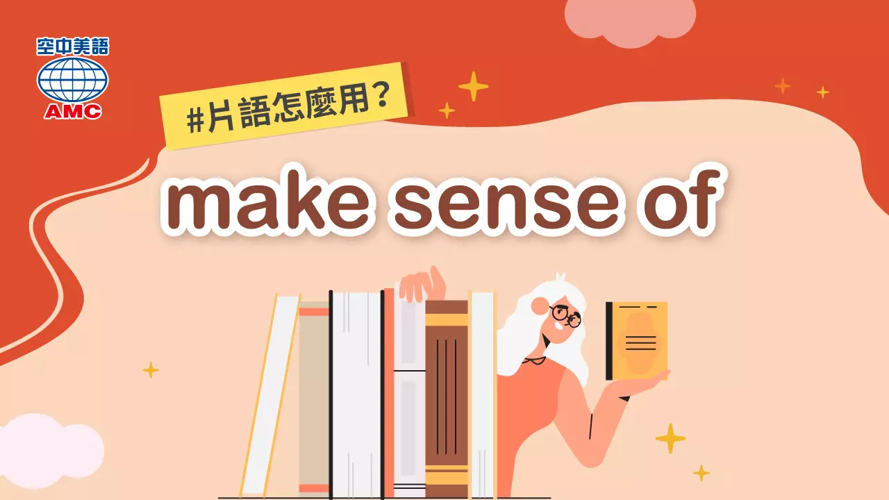 英文片語：make sense of sth　理解…（通常為複雜或不尋常的東西）