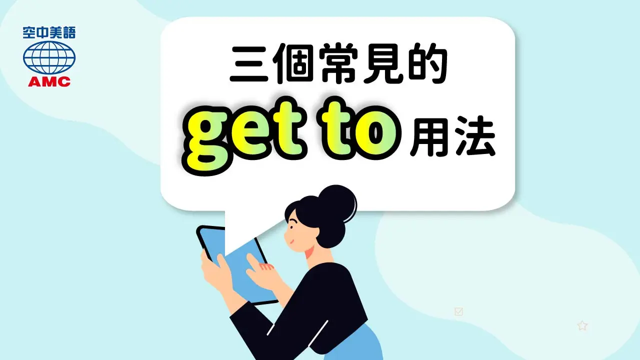 片語「get to」的三個不同用法！