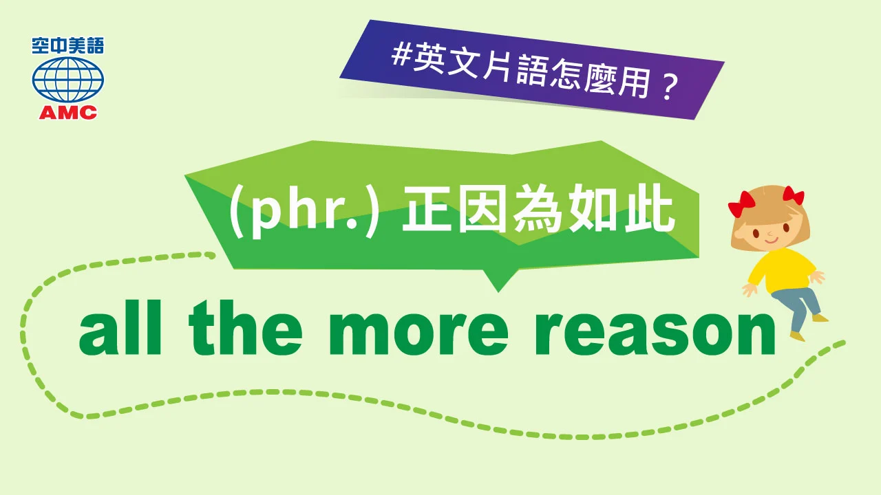 英文片語介紹：all the more reason (phr.) 正因為如此