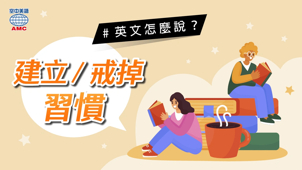 英文片語：建立／戒掉習慣 form/ build /break a/the habit + of + V-ing