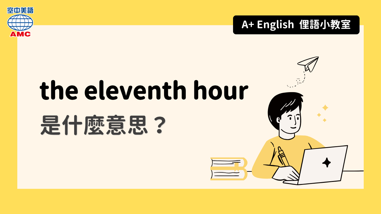 跟時間有關的英文俚語：	the eleventh hour 最後一刻