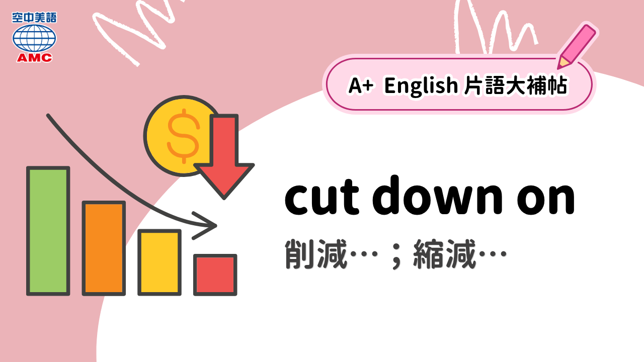 英文片語：cut down on 縮減...