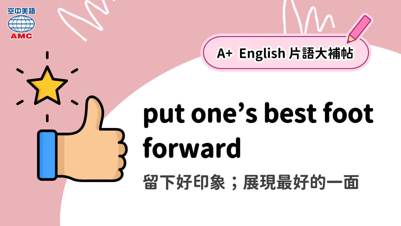 英文片語:put one's best foot forward (phr.) 留下好印象;展現最好的一面