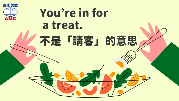 You are in for a treat意旨「你一定會喜歡，好好享受吧！」